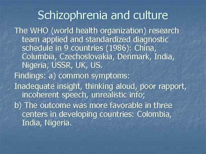 Schizophrenia and culture The WHO (world health organization) research team applied and standardized diagnostic
