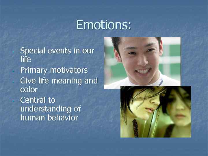 Emotions: - Special events in our life Primary motivators Give life meaning and color