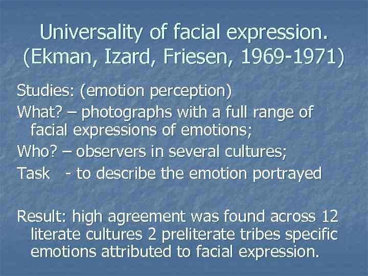 Universality of facial expression. (Ekman, Izard, Friesen, 1969 -1971) Studies: (emotion perception) What? –