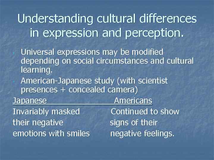 Understanding cultural differences in expression and perception. Universal expressions may be modified depending on