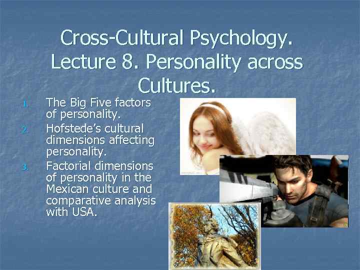 Cross-Cultural Psychology. Lecture 8. Personality across Cultures. 1. 2. 3. The Big Five factors