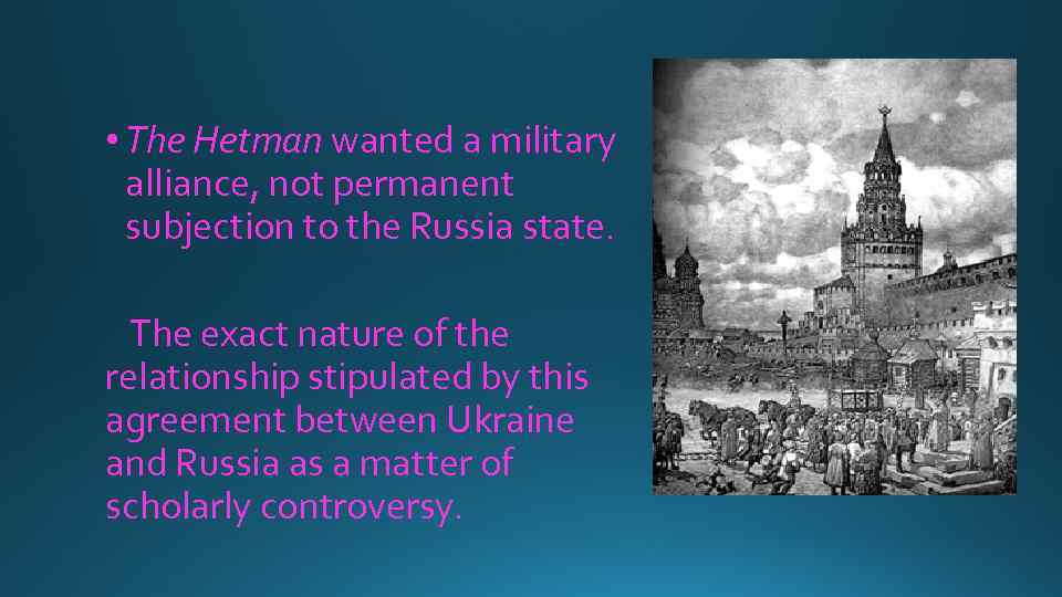  • The Hetman wanted a military alliance, not permanent subjection to the Russia