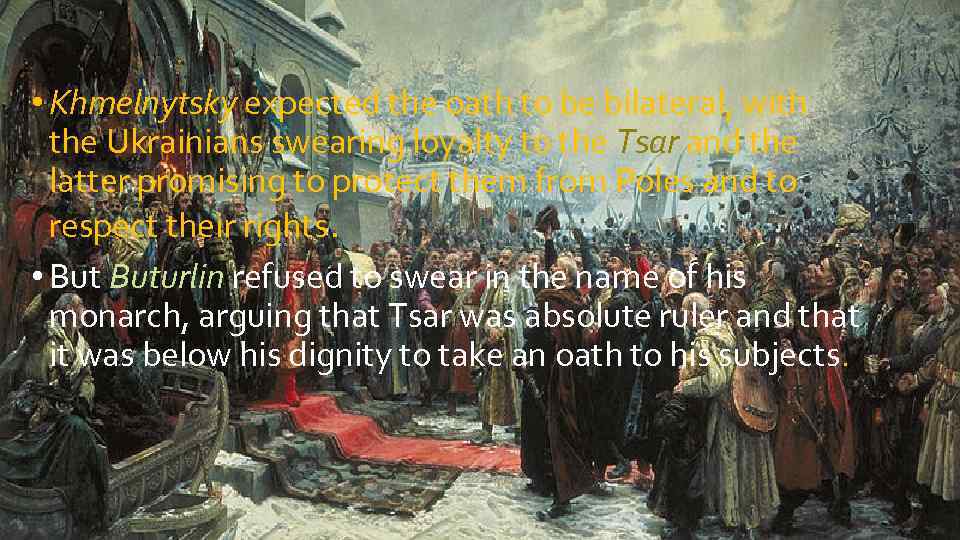  • Khmelnytsky expected the oath to be bilateral, with the Ukrainians swearing loyalty