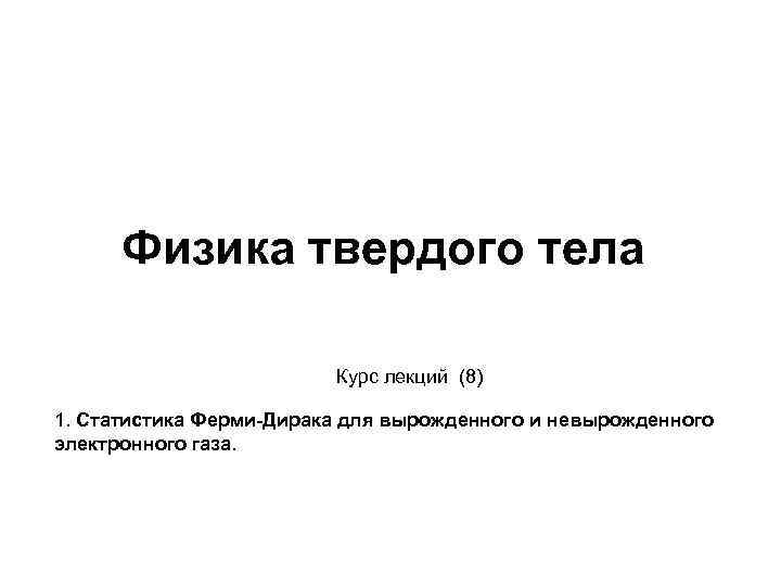 Физика твердого тела Курс лекций (8) 1. Статистика Ферми-Дирака для вырожденного и невырожденного электронного