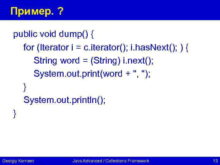 Пример. ? public void dump() { for (Iterator i = c. iterator(); i. has.