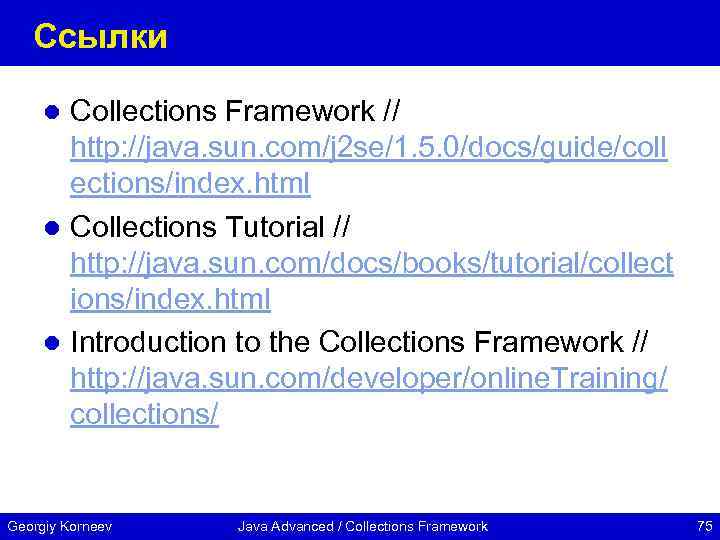Ссылки Collections Framework // http: //java. sun. com/j 2 se/1. 5. 0/docs/guide/coll ections/index. html