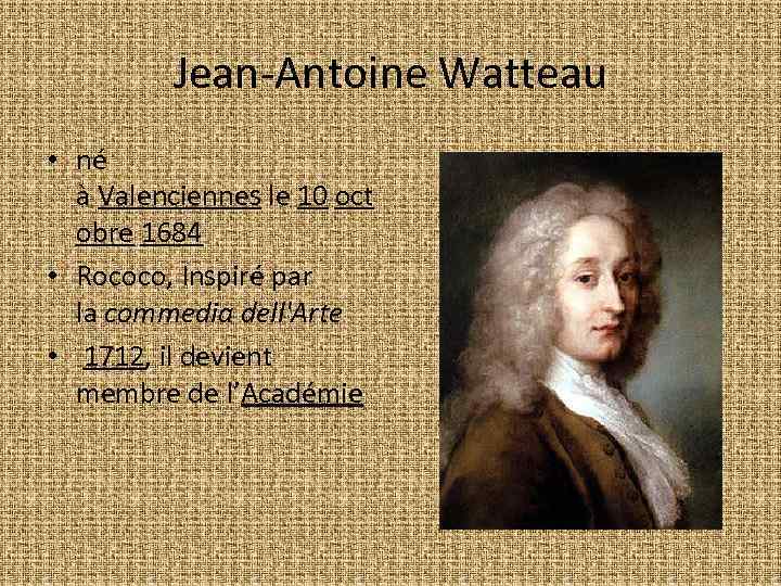 Jean-Antoine Watteau • né à Valenciennes le 10 oct obre 1684 • Rococo, Inspiré