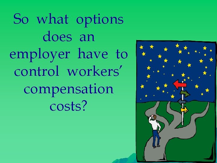 So what options does an employer have to control workers’ compensation costs? 