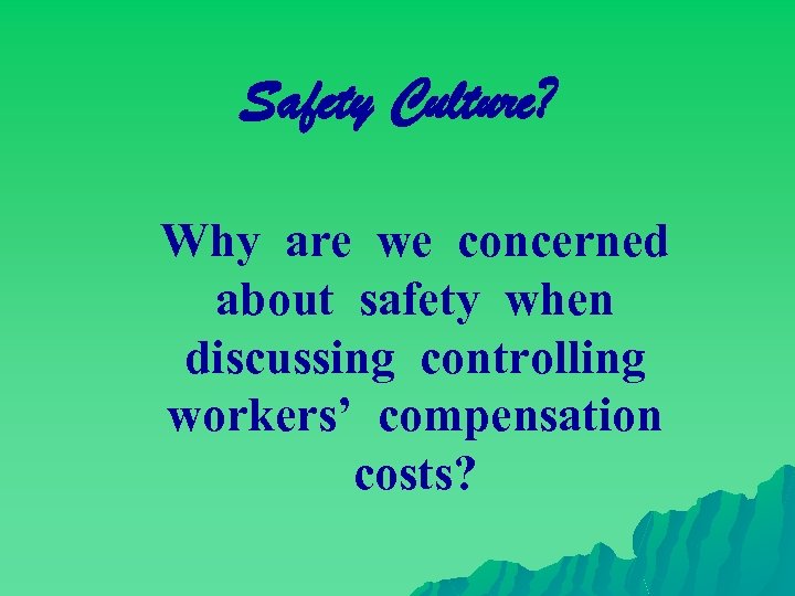 Safety Culture? Why are we concerned about safety when discussing controlling workers’ compensation costs?