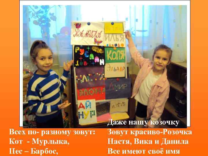 Всех по- разному зовут: Кот - Мурлыка, Пес – Барбос, Даже нашу козочку Зовут