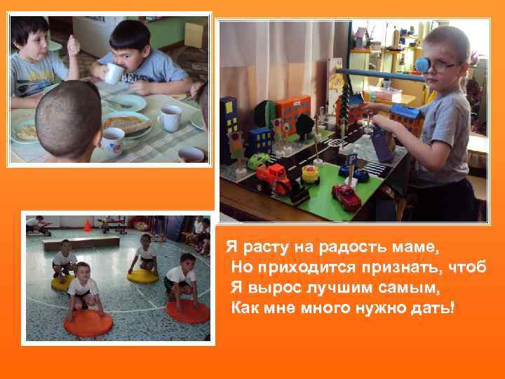 Я расту на радость маме, Но приходится признать, чтоб Я вырос лучшим самым, Как