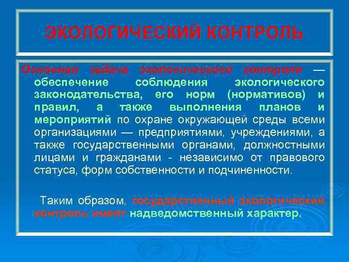 ЭКОЛОГИЧЕСКИЙ КОНТРОЛЬ Основная задача экологического контроля — обеспечение соблюдения экологического законодательства, его норм (нормативов)