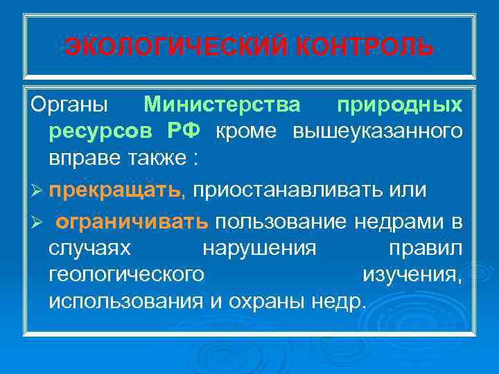 ЭКОЛОГИЧЕСКИЙ КОНТРОЛЬ Органы Министерства природных ресурсов РФ кроме вышеуказанного вправе также : Ø прекращать,