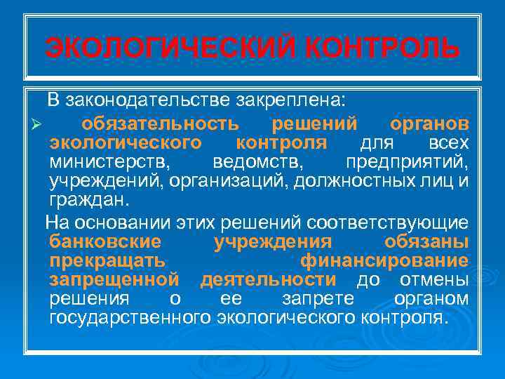 ЭКОЛОГИЧЕСКИЙ КОНТРОЛЬ В законодательстве закреплена: Ø обязательность решений органов экологического контроля для всех министерств,