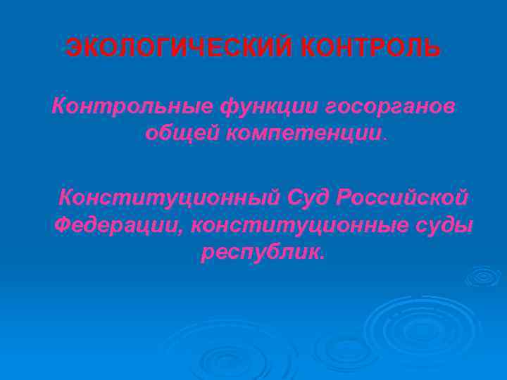 ЭКОЛОГИЧЕСКИЙ КОНТРОЛЬ Контрольные функции госорганов общей компетенции. Конституционный Суд Российской Федерации, конституционные суды республик.