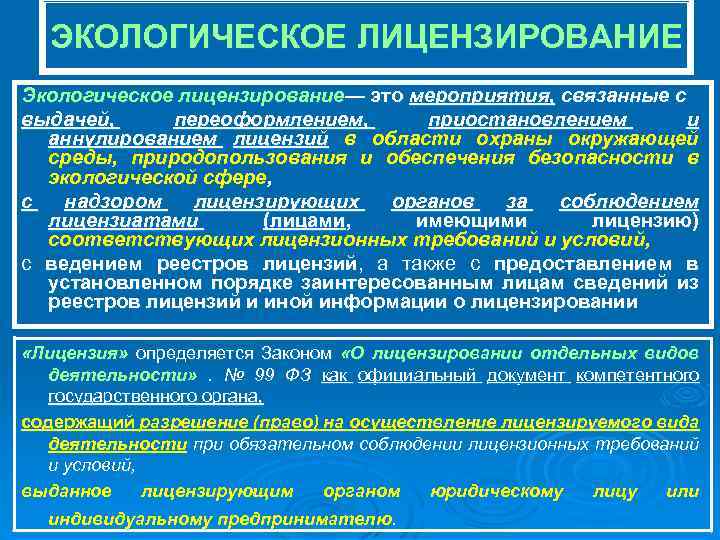 ЭКОЛОГИЧЕСКОЕ ЛИЦЕНЗИРОВАНИЕ Экологическое лицензирование— это мероприятия, связанные с выдачей, переоформлением, приостановлением и аннулированием лицензий