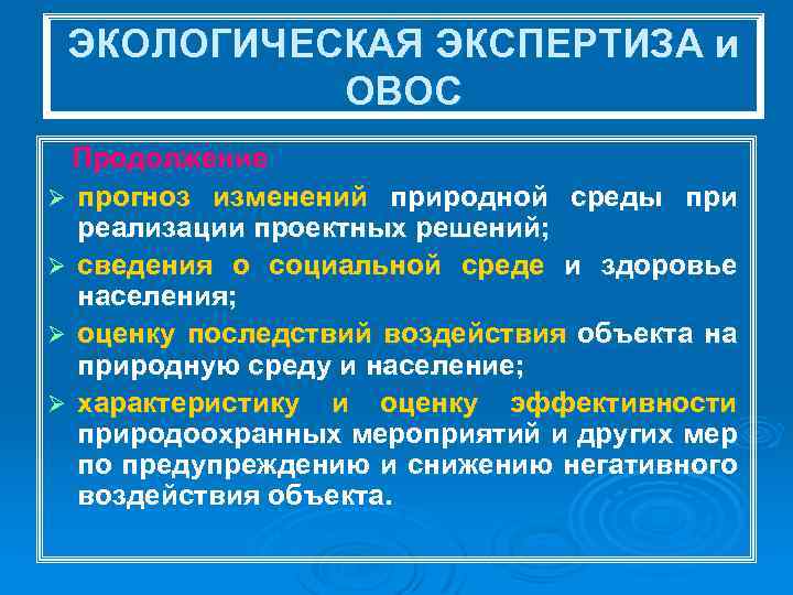 ЭКОЛОГИЧЕСКАЯ ЭКСПЕРТИЗА и ОВОС Продолжение Ø прогноз изменений природной среды при реализации проектных решений;