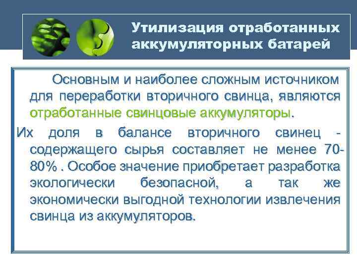 Утилизация отработанных аккумуляторных батарей Основным и наиболее сложным источником для переработки вторичного свинца, являются