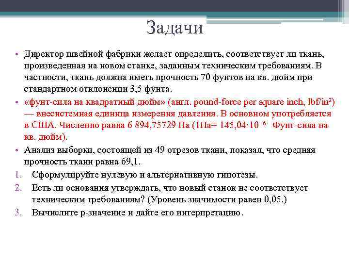 Задачи • Директор швейной фабрики желает определить, соответствует ли ткань, произведенная на новом станке,