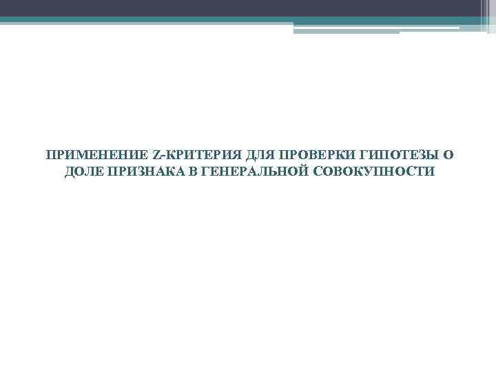 ПРИМЕНЕНИЕ Z-КРИТЕРИЯ ДЛЯ ПРОВЕРКИ ГИПОТЕЗЫ О ДОЛЕ ПРИЗНАКА В ГЕНЕРАЛЬНОЙ СОВОКУПНОСТИ 