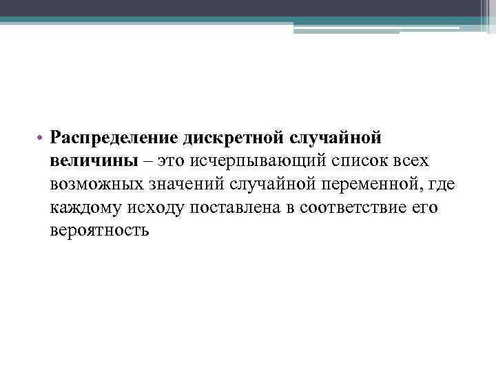  • Распределение дискретной случайной величины – это исчерпывающий список всех возможных значений случайной