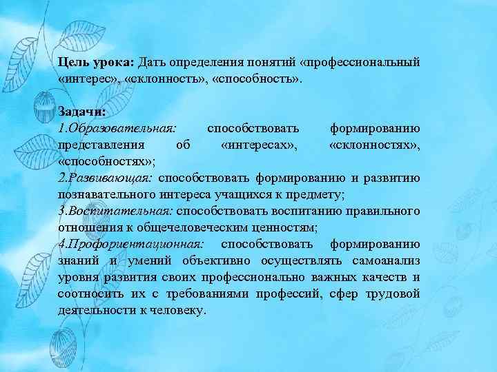 Цель урока: Дать определения понятий «профессиональный «интерес» , «склонность» , «способность» . Задачи: 1.
