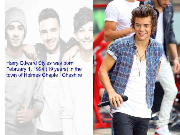 Harry Edward Styles was born February 1, 1994 (19 years) in the town of