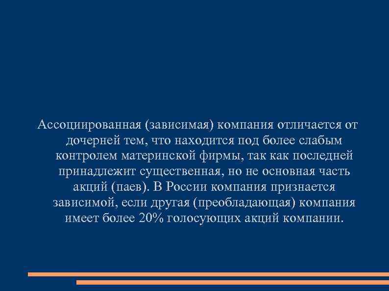 Ассоциированная (зависимая) компания отличается от дочерней тем, что находится под более слабым контролем материнской