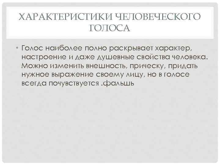 ХАРАКТЕРИСТИКИ ЧЕЛОВЕЧЕСКОГО ГОЛОСА • Голос наиболее полно раскрывает характер, настроение и даже душевные свойства