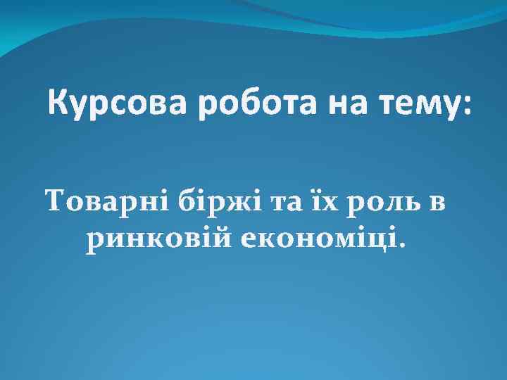 Курсова робота на тему: Товарні біржі та їх роль в ринковій економіці. 