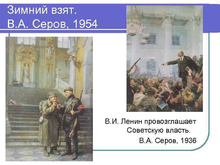 Зимний взят. В. А. Серов, 1954 В. И. Ленин провозглашает Советскую власть. В. А.