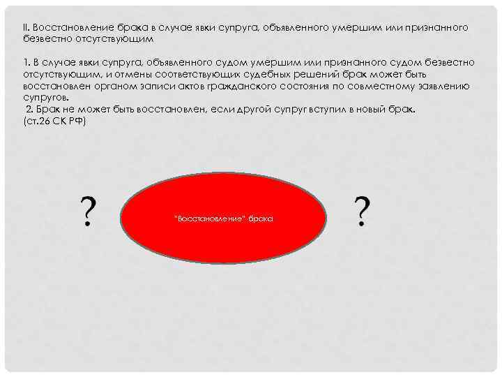 II. Восстановление брака в случае явки супруга, объявленного умершим или признанного безвестно отсутствующим 1.