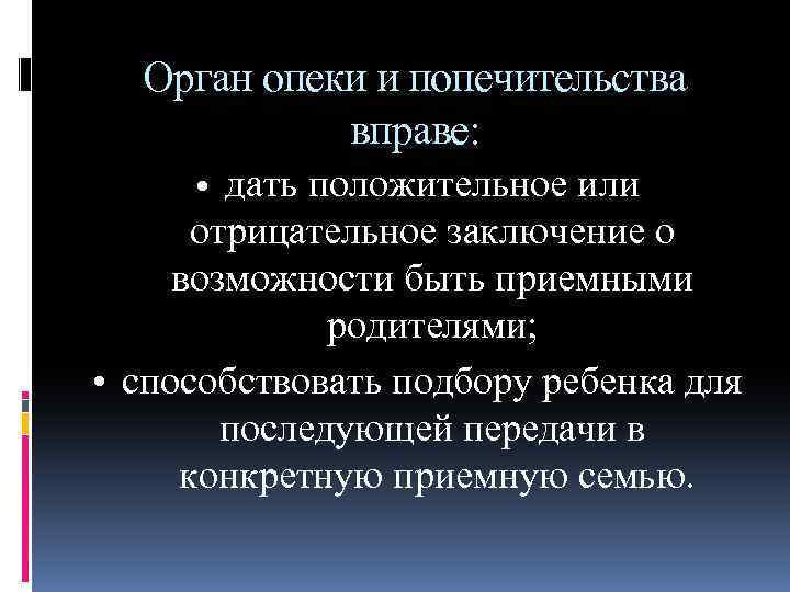 Орган опеки и попечительства вправе: дать положительное или отрицательное заключение о возможности быть приемными