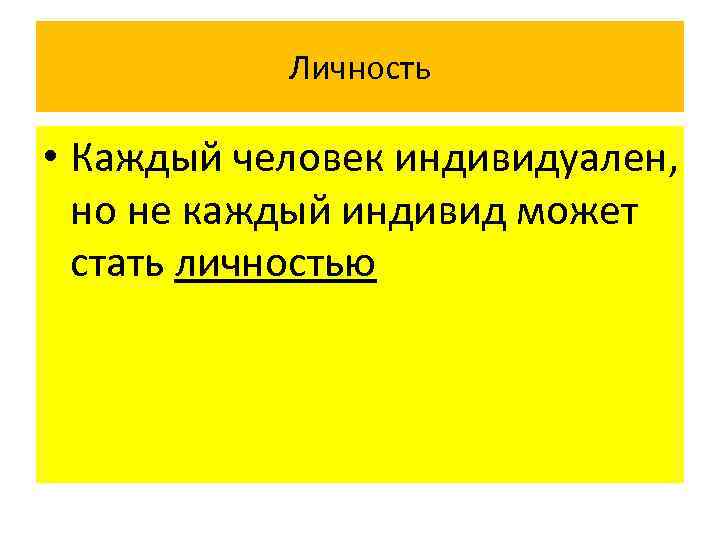 Личность • Каждый человек индивидуален, но не каждый индивид может стать личностью 