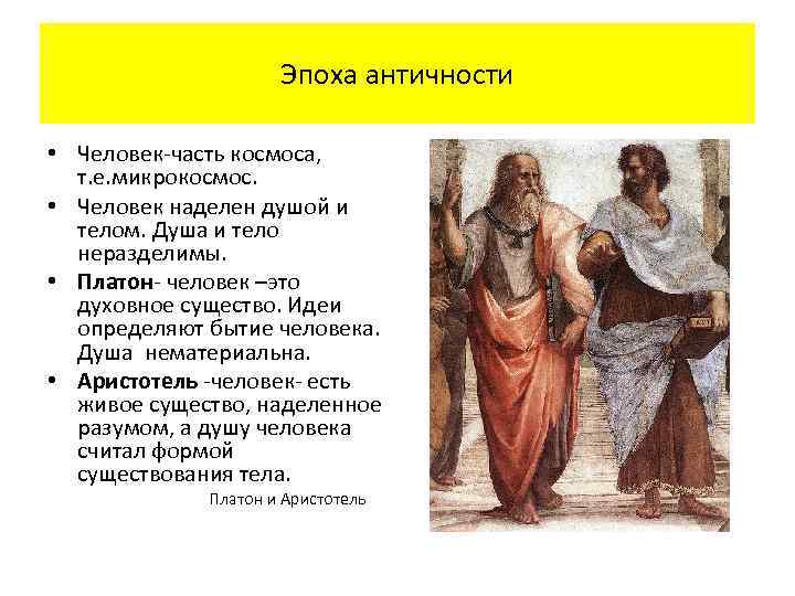 Эпоха античности • Человек-часть космоса, т. е. микрокосмос. • Человек наделен душой и телом.