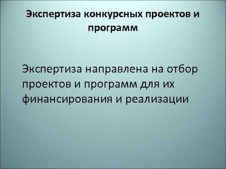 Экспертиза конкурсных проектов и программ Экспертиза направлена на отбор проектов и программ для их