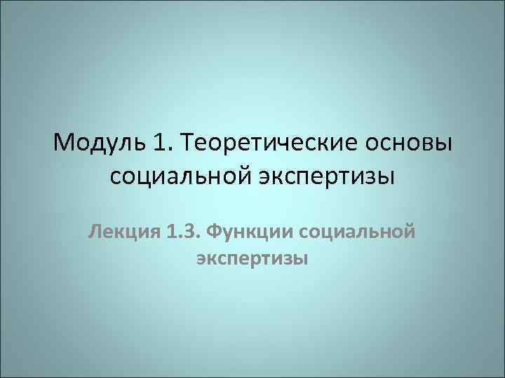 Модуль 1. Теоретические основы социальной экспертизы Лекция 1. 3. Функции социальной экспертизы 