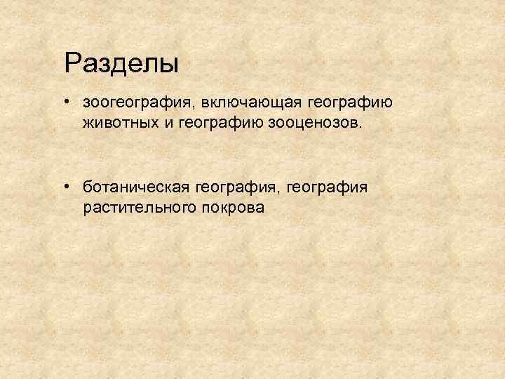 Разделы • зоогеография, включающая географию животных и географию зооценозов. • ботаническая география, география растительного