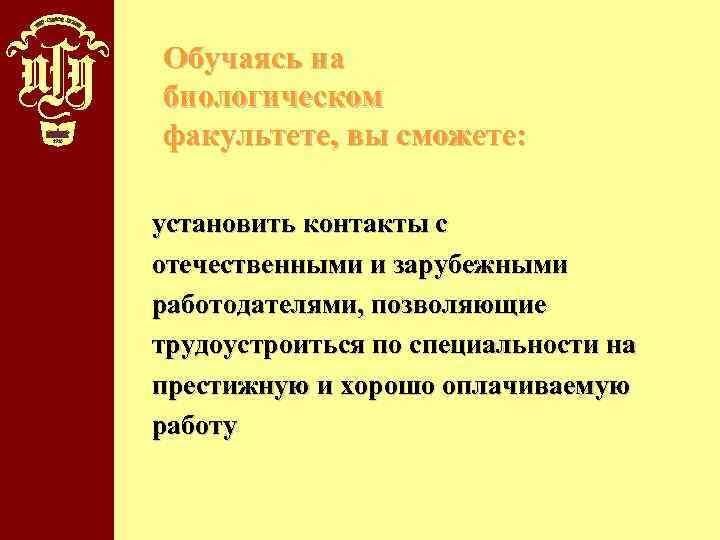 Обучаясь на биологическом факультете, вы сможете: установить контакты с отечественными и зарубежными работодателями, позволяющие