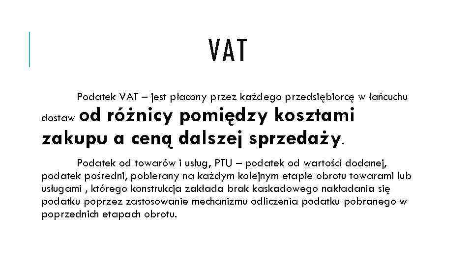 VAT Podatek VAT – jest płacony przez każdego przedsiębiorcę w łańcuchu od różnicy pomiędzy