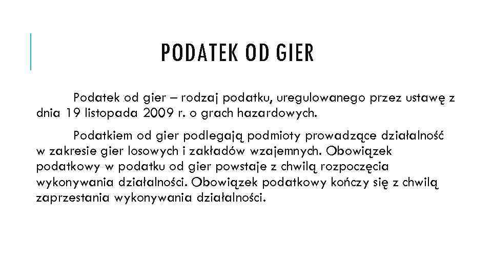 PODATEK OD GIER Podatek od gier – rodzaj podatku, uregulowanego przez ustawę z dnia