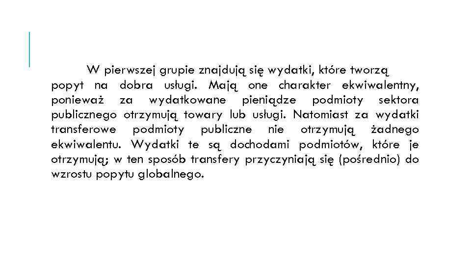 W pierwszej grupie znajdują się wydatki, które tworzą popyt na dobra usługi. Mają one