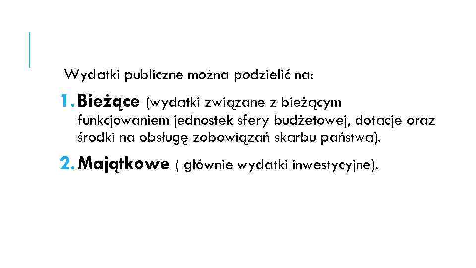 Wydatki publiczne można podzielić na: 1. Bieżące (wydatki związane z bieżącym funkcjowaniem jednostek sfery