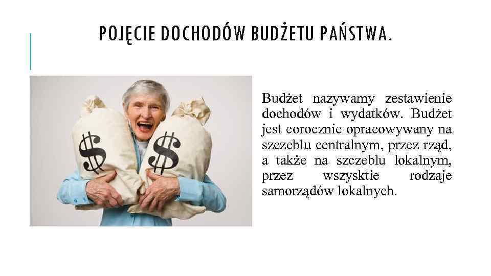 POJĘCIE DOCHODÓW BUDŻETU PAŃSTWA. Budżet nazywamy zestawienie dochodów i wydatków. Budżet jest corocznie opracowywany