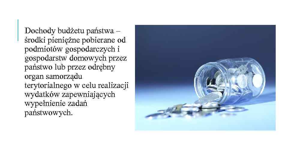 Dochody budżetu państwa – środki pieniężne pobierane od podmiotów gospodarczych i gospodarstw domowych przez