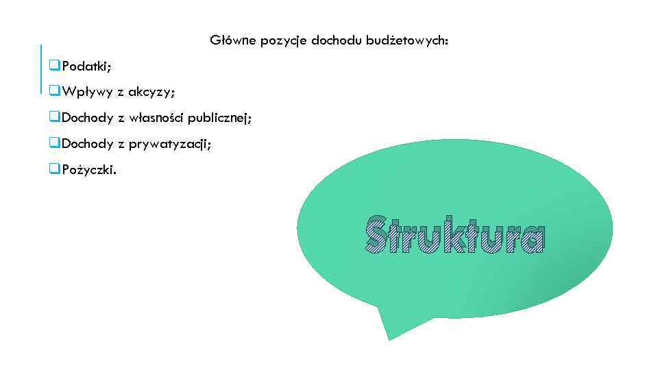 Główne pozycje dochodu budżetowych: q. Podatki; q. Wpływy z akcyzy; q. Dochody z własności