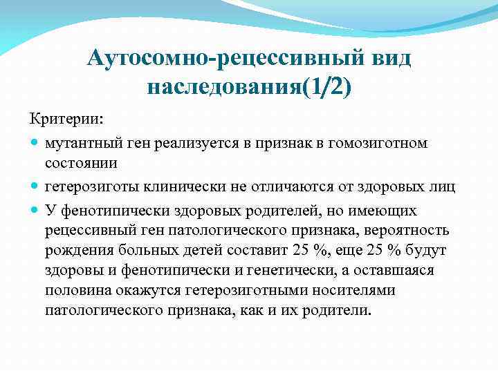Аутосомно-рецессивный вид наследования(1/2) Критерии: мутантный ген реализуется в признак в гомозиготном состоянии гетерозиготы клинически