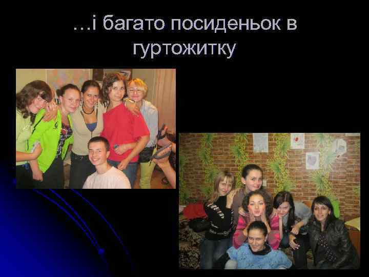 …і багато посиденьок в гуртожитку 