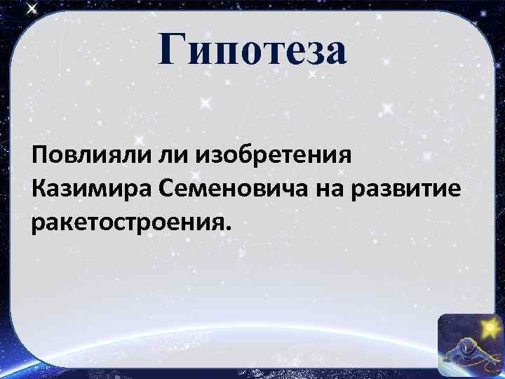 Гипотеза Повлияли ли изобретения Казимира Семеновича на развитие ракетостроения. 