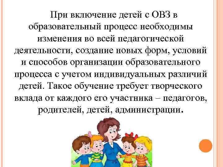 При включение детей с ОВЗ в образовательный процесс необходимы изменения во всей педагогической деятельности,